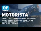 Deputado afirma que motorista que 'voou' sobre buggy no Ceará "não sente as pernas" | O POVO NEWS