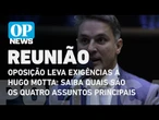 Oposição leva exigências a Hugo Motta: Entenda sobre as principais pautas | O POVO NEWS