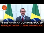 PF diz avançar com Interpol em aliança contra o crime organizado