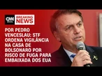 Análise: STF ordena vigilância na casa de Bolsonaro por risco de fuga para embaixada dos EUA | AGORA