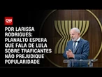 Análise: Há otimismo de que fala de Lula sobre traficantes não prejudique sua avaliação | CNN ARENA