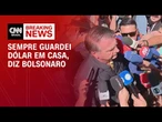 Sempre guardei dólar em casa, diz Bolsonaro após operação da PF | LIVE CNN