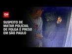 Suspeito de matar PM de folga é preso na zona leste de São Paulo | CNN 360º