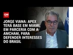 Apex vai montar base em Miami para atuar com a Amcham, diz presidente da agência | CNN 360º