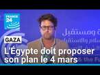 Avenir de Gaza : l'Égypte doit proposer son plan le 4 mars prochain • FRANCE 24