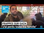 Frappes sur Gaza : "J'ai perdu toute ma famille", le cri de douleur des victimes • FRANCE 24