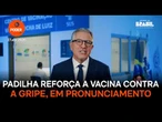Padilha reforça a vacina contra a gripe, em pronunciamento