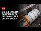 Linha 6-Laranja do metrô de SP deve começar a operar em 2026 | BASTIDORES CNN