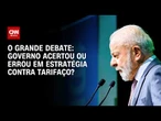 Tarifaço dos EUA: Governo acertou ou errou em estratégia contra medida? | O GRANDE DEBATE