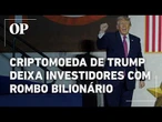 Criptomoeda de Trump deixa investidores com rombo de US$ 3,8 bilhões; entenda