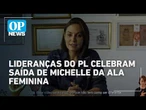 Racha no PL: lideranças do partido celebram saída de Michelle Bolsonaro no PL Mulher | OP NEWS