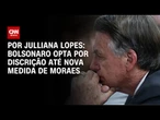Análise: Bolsonaro opta por discrição até nova medida de Moraes | CNN ARENA