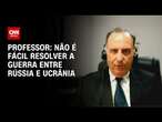 Professor: Não é fácil resolver a guerra entre Rússia e Ucrânia | WW