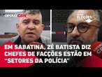 Em sabatina, Zé Batista diz que chefes de facções estão em “setores da polícia” do Ceará