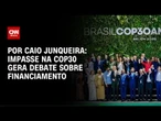 Análise: Impasse na COP30 gera debate sobre financiamento | AGORA CNN