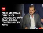 Pedro Venceslau: Disputa por liderança do União Brasil coloca “governismo” em xeque | BASTIDORES CNN