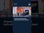 Protests erupt after brutal knife attack in Northern Ireland