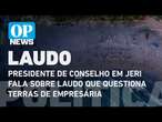 Presidente de conselho em Jeri fala sobre novo laudo que questiona terras da empresária l OP NEWS