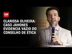 Clarissa Oliveira: Caso Janones evidencia vazio do conselho de ética | LIVE CNN