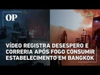 Vídeo registra desespero e correria após fogo consumir estabelecimento em Bangkok
