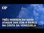 Governo Trump ataca outro barco na costa da Venezuela e 3 morrem; veja vídeo