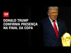 Trump estará presente na final da Copa do Mundo da Fifa | Live CNN