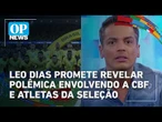Leo Dias promete revelar polêmica envolvendo a CBF e atletas da Seleção Brasileira; entenda