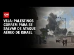 Palestinos correm para se salvar de ataque aéreo de Israel | CNN BRASIL