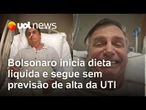 Bolsonaro avança para dieta líquida, mas continua sem previsão de alta da UTI, diz boletim médico