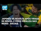 Japonês se revolta após virada do Brasil e vídeo viraliza nas Redes Sociais | OP News