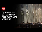 SP: Catedral da Sé celebra missa em Ação de Graças pela eleição do papa Leão XIV | BASTIDORES CNN