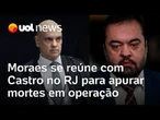 Moraes se reúne com Cláudio Castro para apurar mortes em operação mais letal do Rio de Janeiro