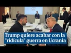 Trump quiere acabar con la "ridícula" guerra entre Rusia y Ucrania