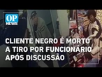 Cliente negro é morto a tiro por funcionário após discussão | O POVO NEWS