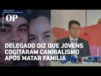 Delegado diz que adolescentes cogitaram canibalismo após matar família no interior do Rio