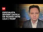 Reunião Lula-Trump exige cautela, diz professor da UFF | AGORA CNN