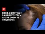 Doenças autoimunes: como a genética e o ambiente podem afetar quadros? | Sinais Vitais