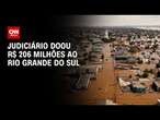 Judiciário doou R$ 206 milhões ao Rio Grande do Sul | LIVE CNN