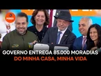 Governo Lula entrega 85.000 moradias do Minha Casa, Minha Vida