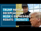 Musk e Trump trocam provocações; presidente revela estar decepcionado e empresário rebate: "Ingrato"