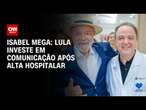 Isabel Mega: Lula investe em comunicação após alta hospitalar | CNN NOVO DIA