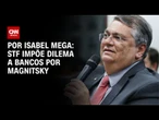 Análise: STF impõe dilema a bancos por Magnitsky | LIVE CNN