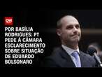 PT pede à Câmara esclarecimento sobre situação de Eduardo Bolsonaro | CNN 360º