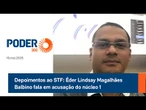 Depoimentos ao STF: Éder Lindsay Magalhães Balbino fala em acusação do núcleo 1