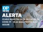 Ceará registra alta em casos de Covid-19; veja qual protocolo seguir | O POVO NEWS