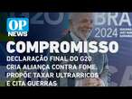 Declaração final do G20 cria aliança contra fome, propõe taxar ultrarricos e cita guerras | OP News