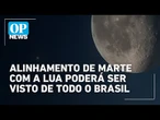 Alinhamento de Marte com a Lua poderá ser visto nesta segunda-feira, 28, em todo o Brasil | OP News