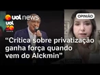 Crítica sobre privatização ganha força quando vem do Alckmin, diz Tatiana Farah