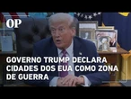 Governo Trump declara cidades dos EUA como zona de guerra
