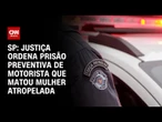 Justiça converte prisão em preventiva de motorista que matou mulher atropelada em SP | CNN 360º